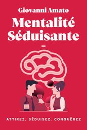 Mentalité Séduisante: Attirez, Séduisez, Conqueréz.