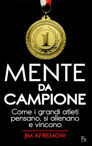 Mente da Campione. Come i grandi atleti pensano, si allenano e vincono. - Jim Afremow