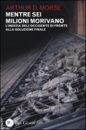 Mentre sei milioni morivano. L inerzia dell Occidente di fronte alla soluzione finale