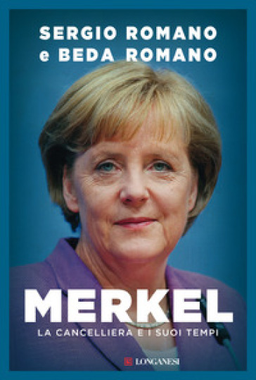 Merkel. La cancelliera e i suoi tempi - Sergio Romano - Beda Romano