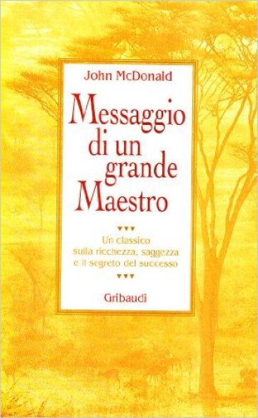 Messaggio di un grande maestro. Un classico sulla ricchezza, la saggezza e il segreto del successo - John McDonald