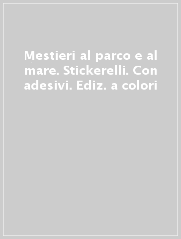 Mestieri al parco e al mare. Stickerelli. Con adesivi. Ediz. a colori