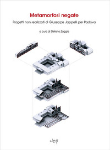 Metamorfosi negate. Progetti non realizzati di Giuseppe Jappelli per Padova. Ediz. illustrata