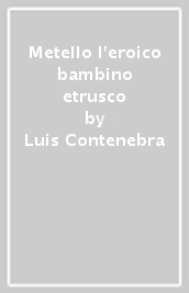 Metello l eroico bambino etrusco