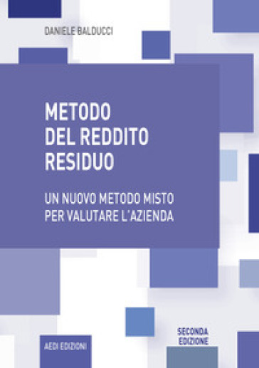 Metodo del reddito residuo. Un nuovo metodo misto per valutare l'azienda - Daniele Balducci