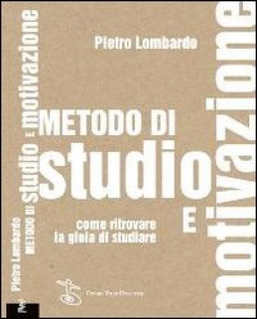 Metodo di studio e motivazione. Come ritrovare la gioia di studiare - Pietro Lombardo