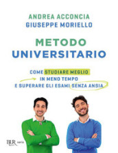 Metodo universitario. Come studiare meglio in meno tempo e superare gli esami senza ansia