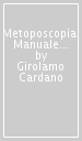 Metoposcopia. Manuale per la lettura della fronte