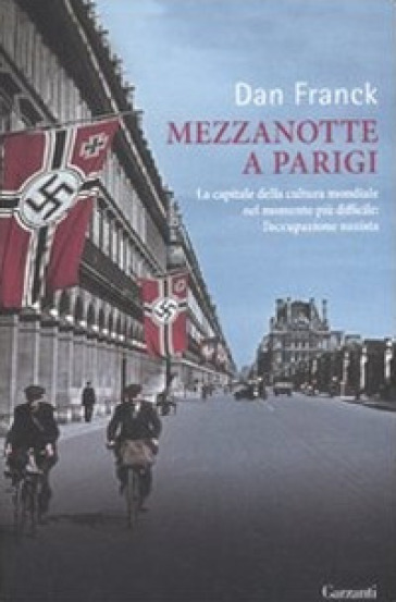 Mezzanotte a Parigi. La capitale della cultura mondiale nel momento più difficile: l'occupazione nazista - Dan Franck