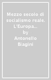 Mezzo secolo di socialismo reale. L Europa centro-orientale dal secondo conflitto mondiale all era postcomunista