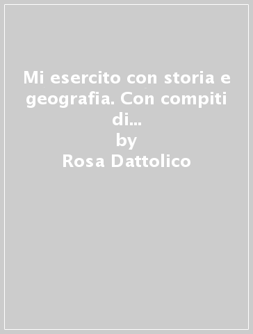 Mi esercito con storia e geografia. Con compiti di realtà. Per la Scuola elementare. Vol. 1 - Rosa Dattolico