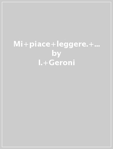 Mi piace leggere. Con INVALSI. Per le Scuole superiori. Con ebook. Con espansione online. Con CD-ROM. Vol. A-D: Narrativa-Scrivere - I. Geroni - C. Lanza - S. Nicola