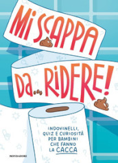 Mi scappa da ridere! Indovinelli, quiz e curiosità per bambini che fanno la cacca. Ediz. a colori