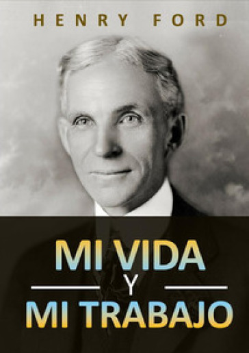 Mi vida y mi trabajo - Henry Ford