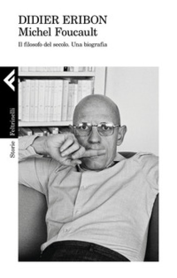 Michel Foucault. Il filosofo del secolo. Una biografia - Didier Eribon