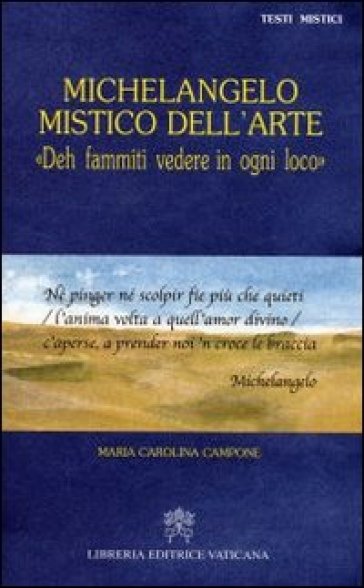 Michelangelo mistico dell'arte. Deh fammiti vedere in ogni loco - Maria Carolina Campone