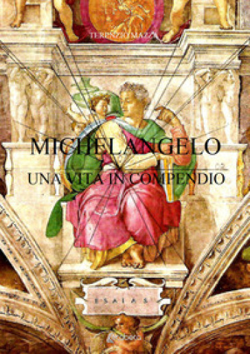 Michelangelo. Una vita in compendio - Terenzio Mazza