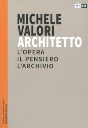 Michele Valori architetto. L'opera, il pensiero, l'archivio