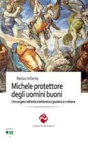 Michele protettore degli uomini buoni. L Arcangelo nell antica letteratura giudaica e cristiana. Ediz. integrale