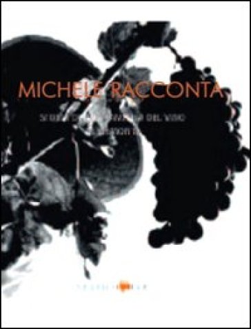 Michele racconta. Storia di una famiglia del vino in Piemonte - Paola Gho - Giovanni Ruffa - Giovanni Succi