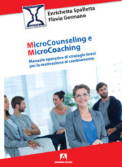 Microcounseling e microcoaching. Manuale operativo di strategie brevi per la motivazione al cambiamento