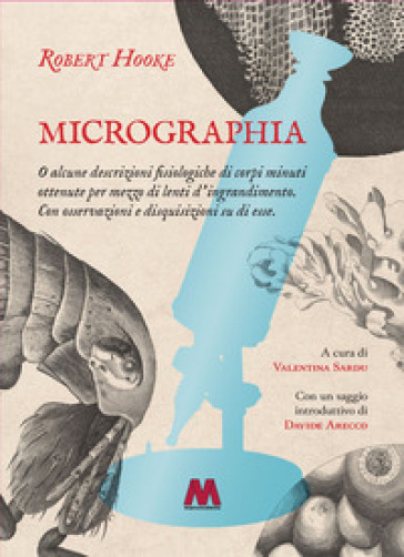 Micrographia. O alcune descrizioni fisiologiche di corpi minuti ottenute per mezzo di lenti d'ingrandimento. Con osservazioni e disquisizioni su di esse - Hooke Robert