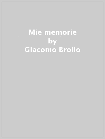 Mie memorie - Giacomo Brollo