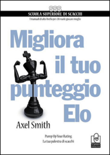 Migliora il tuo punteggio Elo. Pump up your rating. La tua palestra di scacchi - Alex Smith