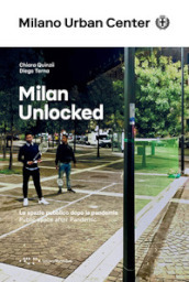 Milan Unlocked. Lo spazio pubblico dopo la pandemia. Ediz. italiana e inglese