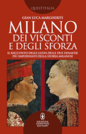 Milano dei Visconti e degli Sforza. Il racconto delle gesta delle due dinastie più importanti della storia milanese