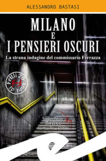 Milano e i pensieri oscuri. La strana indagine del commissario Ferrazza - Alessandro Bastasi