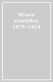 Milano scientifica, 1875-1924