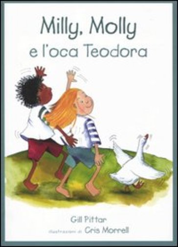 Milly, Molly e l'oca Teodora. Ediz. illustrata - Gill Pittar - Cris Morrell