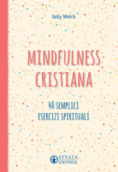 Mindfulness cristiana. 40 semplici esercizi spirituali