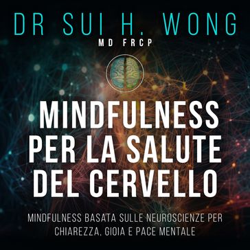 Mindfulness per la salute del cervello - Dr Sui H. Wong MD FRCP