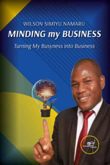 Minding my business. Turning my busyness into business - Wilson Simiyu Namaru