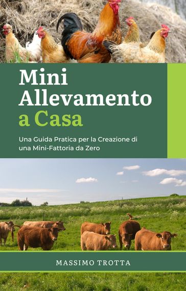 Mini Allevamento a Casa: Una Guida Pratica per la Creazione di una Mini-Fattoria da Zero - Massimo Trotta