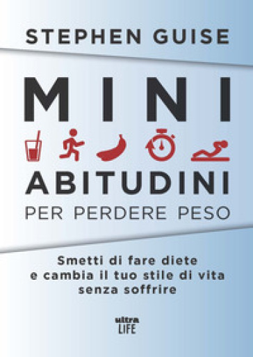 Mini abitudini per perdere peso. Smetti di fare diete e cambia il tuo stile di vita senza soffrire - Stephen Guise