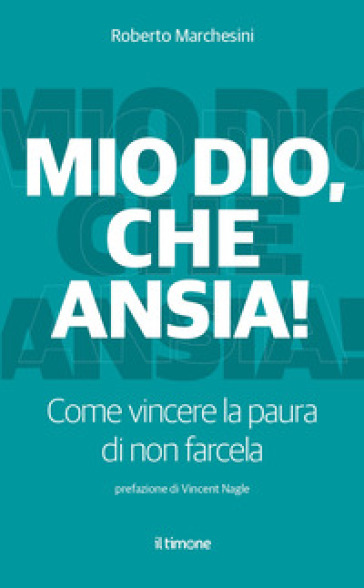 Mio Dio, che ansia! Come vincere la paura di non farcela - Roberto Marchesini