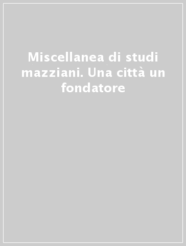 Miscellanea di studi mazziani. Una città un fondatore