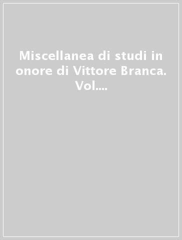 Miscellanea di studi in onore di Vittore Branca. Vol. 4: Tra Illuminismo e Romanticismo