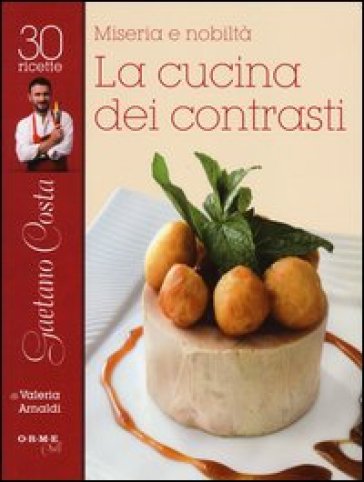 Miseria e nobiltà. Gaetano Costa, la cucina dei contrasti - Valeria Arnaldi