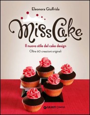 Miss cake. Il nuovo stile del cake design. Oltre 60 progetti originali - Eleonora Giuffrida