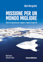 Missione per un mondo migliore. Storia di speranza per ragazze e ragazzi di ogni età