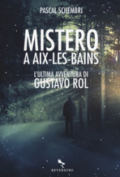 Mistero ad Aix-Les-Bains. L ultima avventura di Gustavo Rol