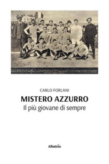 Mistero azzurro. Il più giovane di sempre - Carlo Forlani