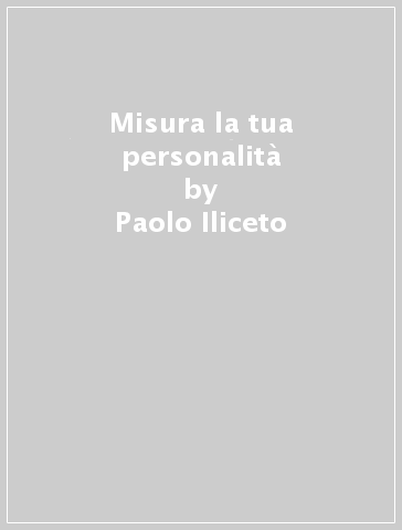 Misura la tua personalità - Paolo Iliceto