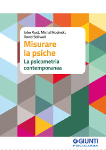 Misurare la psiche. La psicometria contemporanea - John Rust - Michael Kosinski - David Stillwell