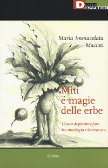 Miti e magie delle erbe. L'aura di piante e fiori tra mitologia e letteratura - Maria Immacolata Macioti