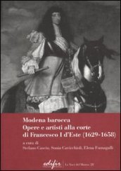 Modena Barocca. Opere e artisti alla corte di Francesco I D Este (1629-1658). Ediz. illustrata